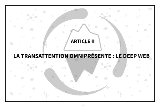 La transattention omniprésente : le deep web